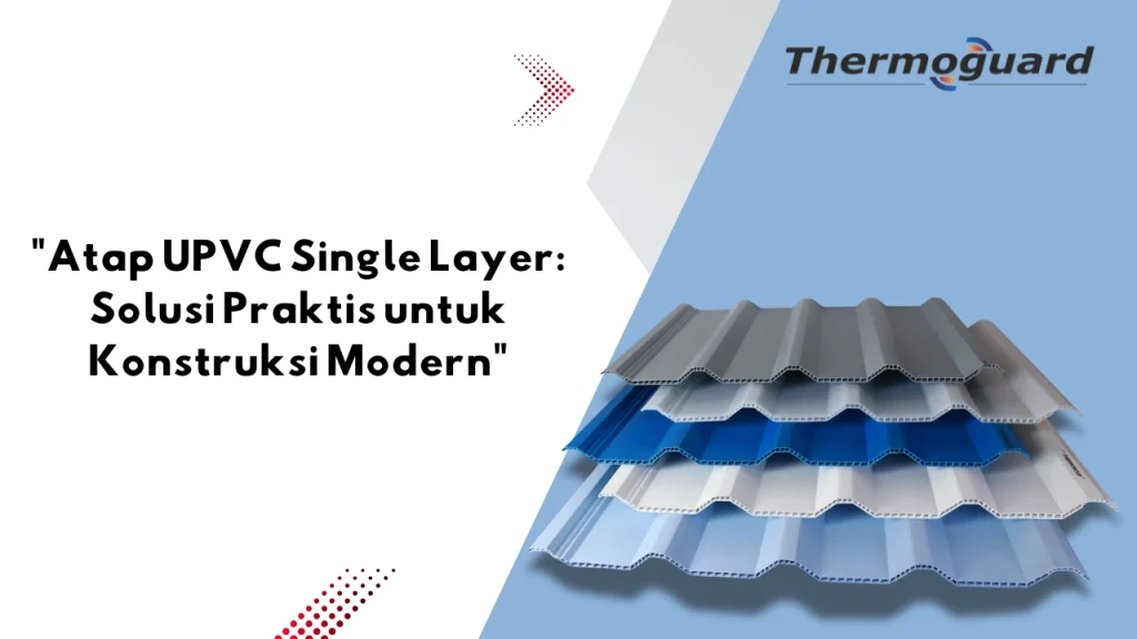 "Atap UPVC Single Layer: Solusi Praktis untuk Konstruksi Modern"