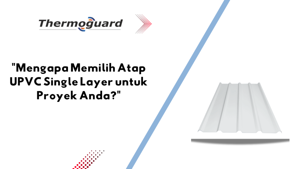 "Mengapa Memilih Atap UPVC Single Layer untuk Proyek Anda?"
