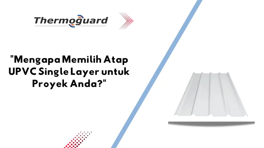 "Mengapa Memilih Atap UPVC Single Layer untuk Proyek Anda?"