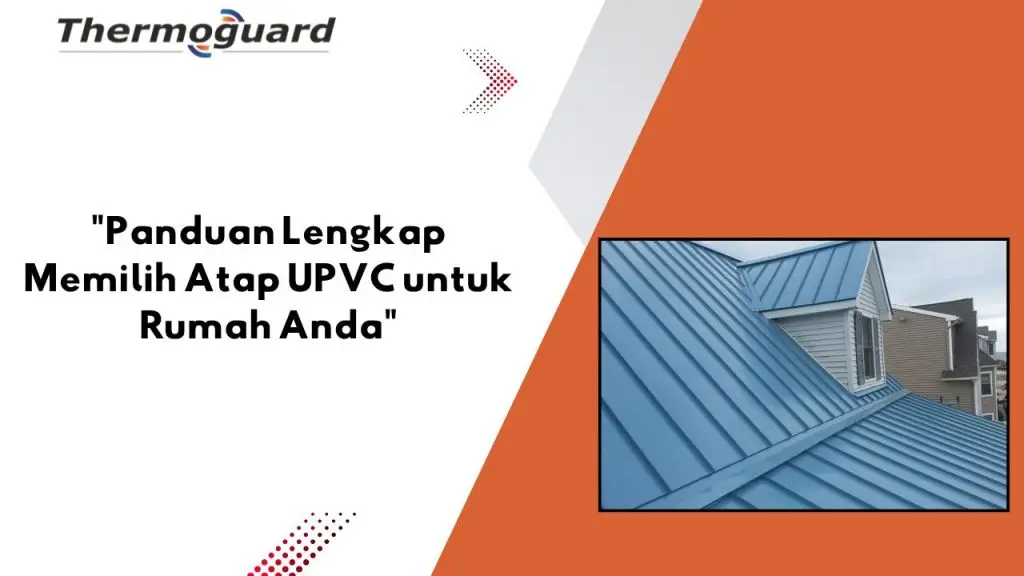 Panduan Lengkap Memilih Atap UPVC untuk Rumah Anda