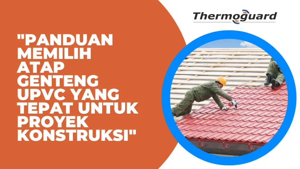 "Panduan Memilih Atap Genteng UPVC yang Tepat untuk Proyek Konstruksi"