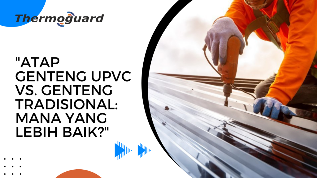 Atap Genteng UPVC vs. Genteng Tradisional Mana yang Lebih Baik