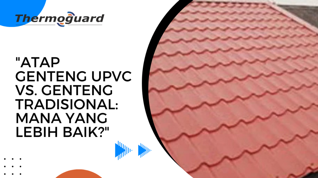 Atap Genteng UPVC vs. Genteng Tradisional Mana yang Lebih Baik