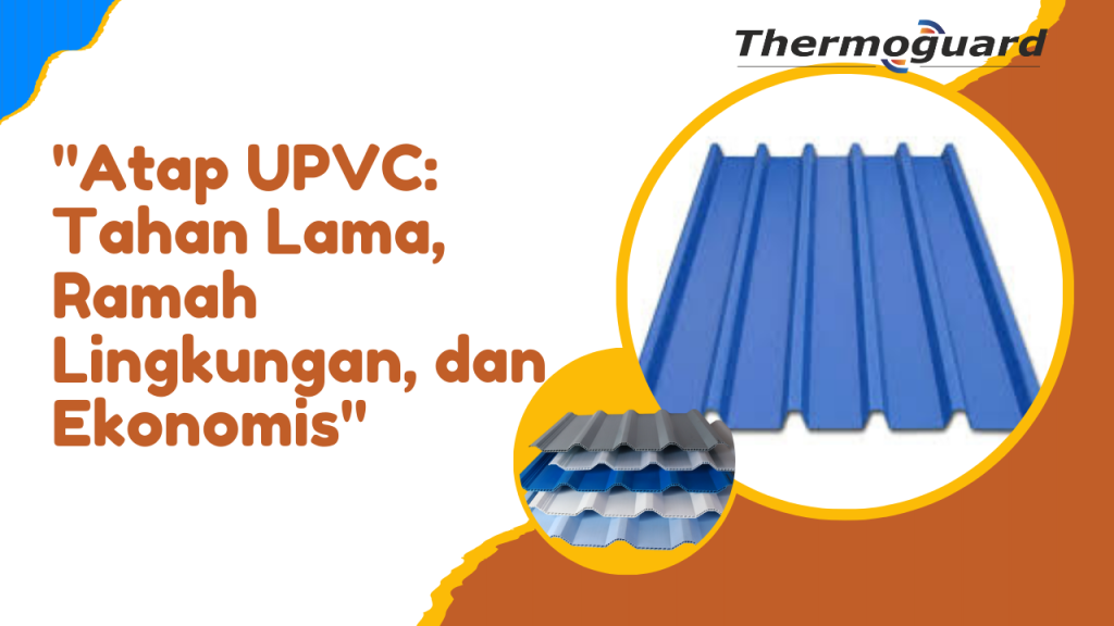 Atap UPVC Tahan Lama, Ramah Lingkungan, dan Ekonomis