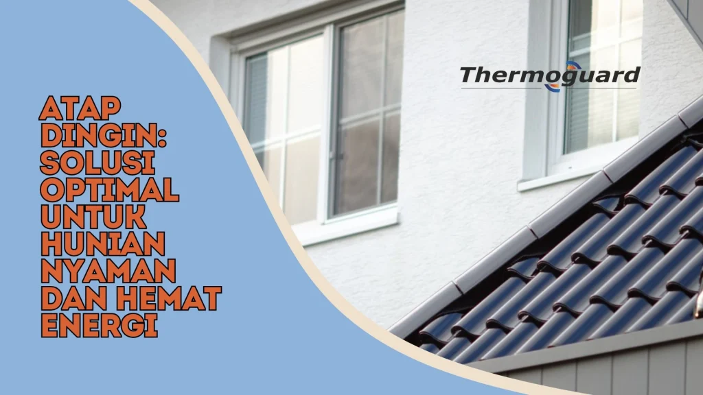 Atap Dingin: Solusi Optimal untuk Hunian Nyaman dan Hemat Energi