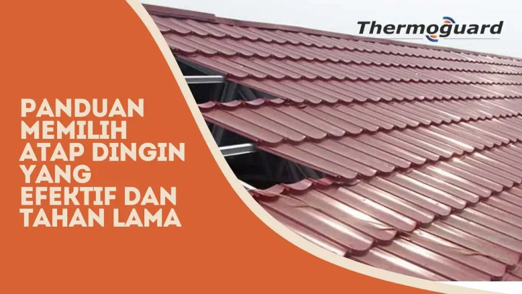 Panduan Memilih Atap Dingin yang Efektif dan Tahan Lama