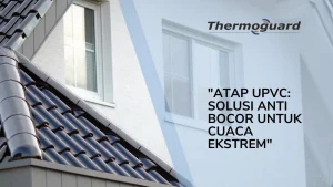 Atap UPVC – Solusi Anti Bocor untuk Cuaca Ekstrem