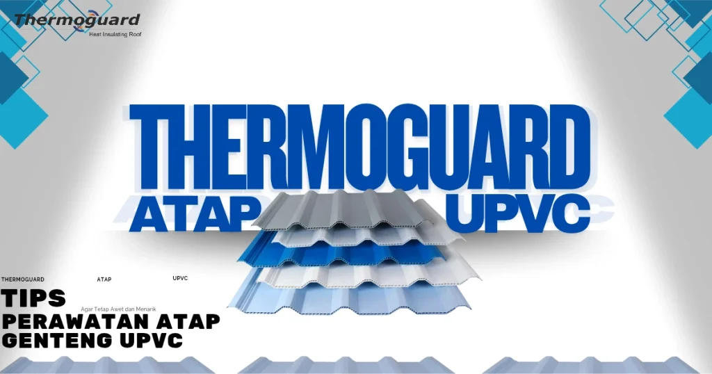 Tips Perawatan Atap Genteng UPVC agar Tetap Awet dan Menarik
