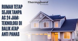 Rumah Tetap Sejuk Tanpa AC 24 Jam: Teknologi di Balik Atap Anti Panas