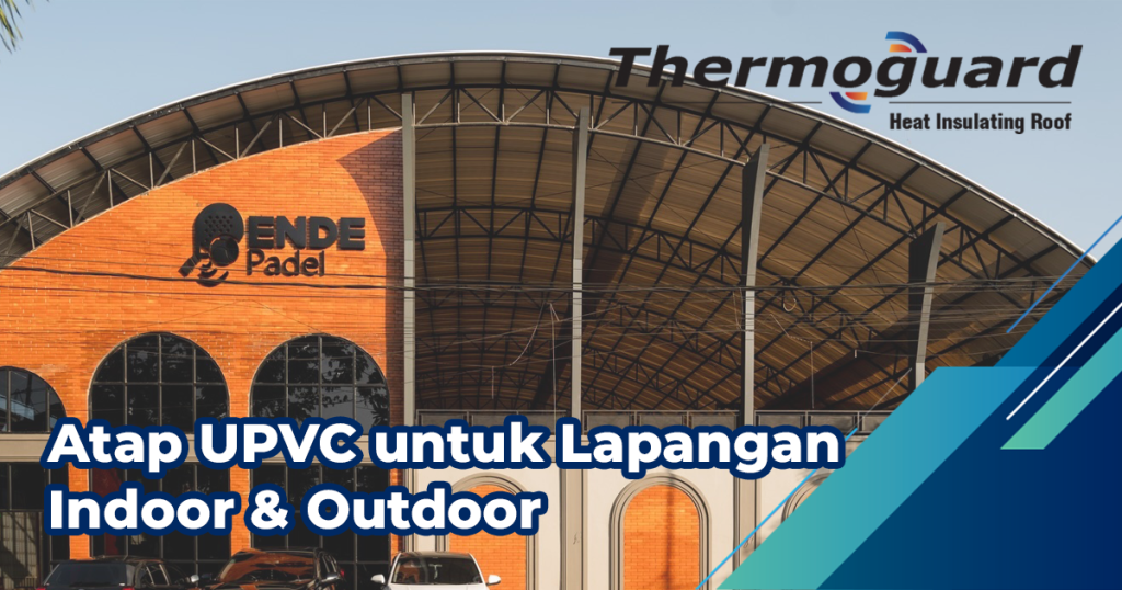 Atap UPVC untuk Lapangan Indoor dan Outdoor: Kenyamanan Arena Olahraga di Iklim Tropis