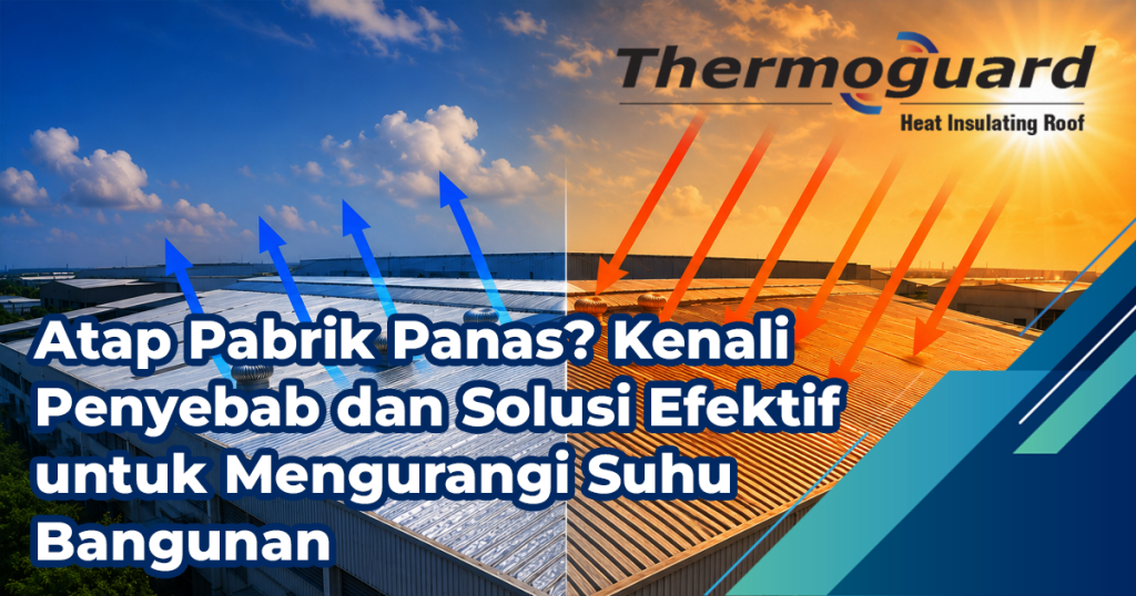 Atap Pabrik Panas Kenali Penyebab Dan Solusi Efektif Untuk Mengurangi Suhu Bangunan
