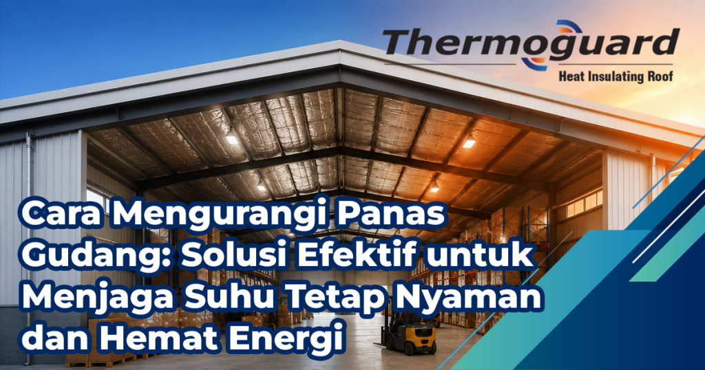 Cara Mengurangi Panas Gudang Solusi Efektif Untuk Menjaga Suhu Tetap Nyaman Dan Hemat Energi